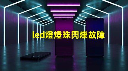 led燈燈珠閃爍故障解決方法 led吸頂燈燈珠閃爍